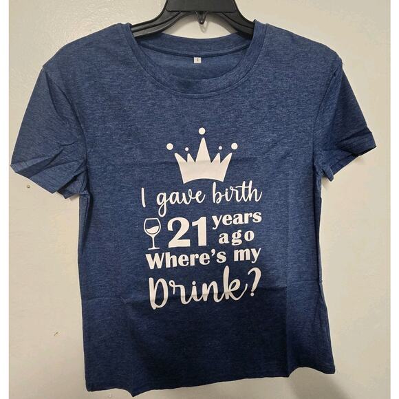 Birthday I Gave Birth 21 Years Ago Where's My Drink T-Shirt Top SZ‎ S - Picture 1 of 9